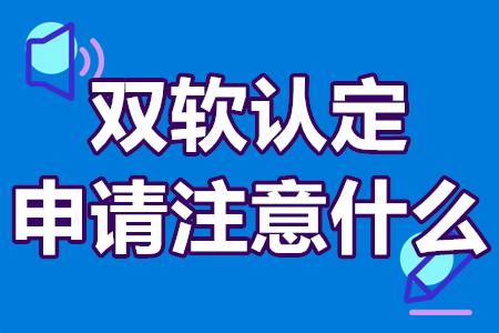 双软认定申请注意什么?双软认定年审多少钱