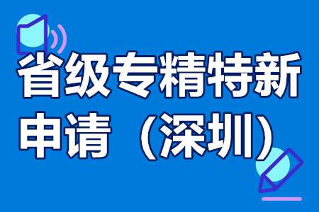 深圳关于省级专精特新申报条件 申报程序 申报材料 遴选范围