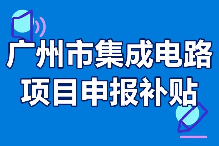 广州市集成电路项目申报补贴