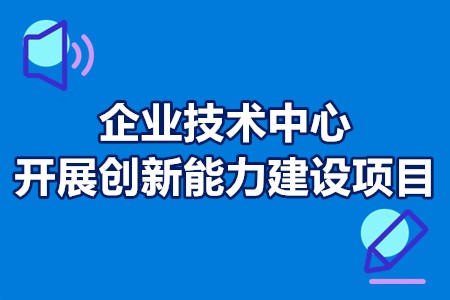 省级企业技术中心开展创新能力建设项目申报要求、时间、奖励80