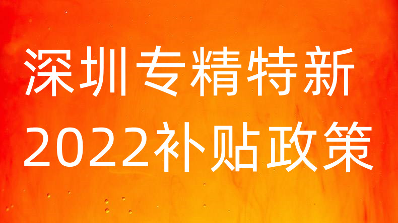 深圳专精特新补贴2022年政策及申报条件是什么?企业申报专精特新有哪些好处?(图1) 深圳.jpg