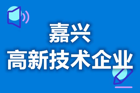 嘉兴高新技术企业补贴标准 高新技术企业认定后的好处(图1)