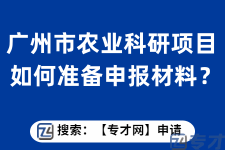广州市农业科研项目申报条件是什么？如何准备申报材料？