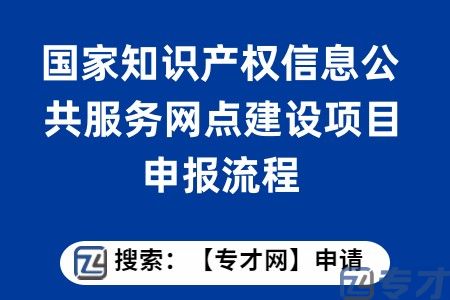 广州市国家知识产权信息公共服务网点建设项目如何申报？申报流程