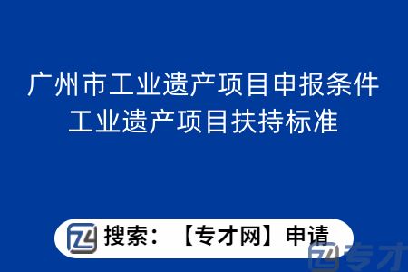 广州市工业遗产项目申报条件  工业遗产项目扶持标准