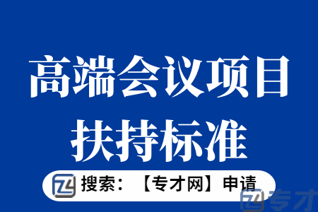 国际性会议、行业会议和活动扶持项目申报条件 高端会议项目扶持