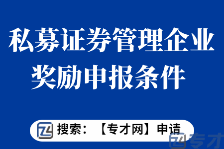 私募证券投资管理企业管理能力奖励申报条件 私募证券投资管理企