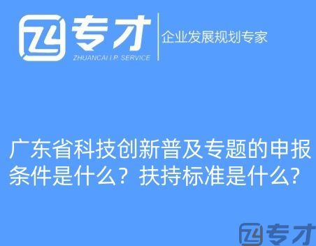 广东省科技创新普及专题的申报条件是什么?扶持标准是什么?(图1) 微信图片_20240724094821_副本.jpg